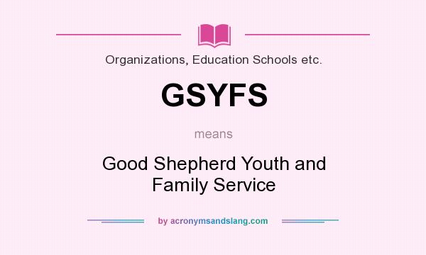 What does GSYFS mean? It stands for Good Shepherd Youth and Family Service