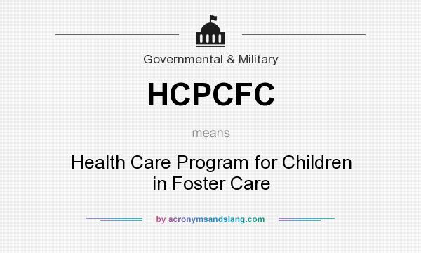 What does HCPCFC mean? It stands for Health Care Program for Children in Foster Care