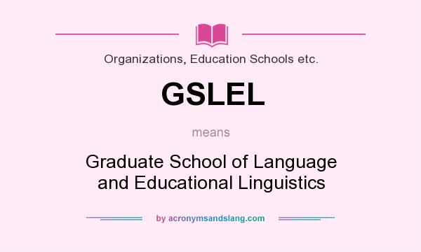 What does GSLEL mean? It stands for Graduate School of Language and Educational Linguistics