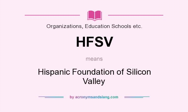 What does HFSV mean? It stands for Hispanic Foundation of Silicon Valley