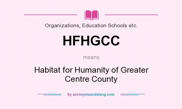 What does HFHGCC mean? It stands for Habitat for Humanity of Greater Centre County