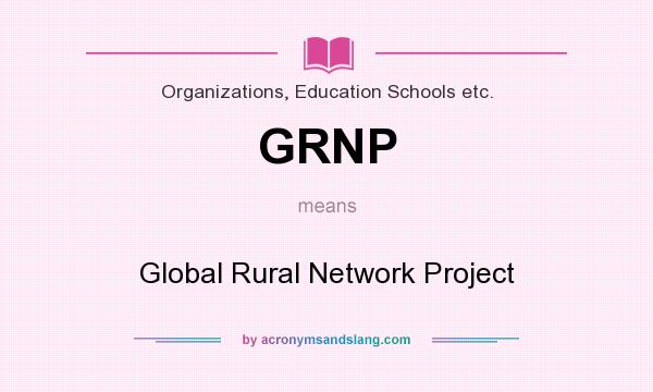 What does GRNP mean? It stands for Global Rural Network Project