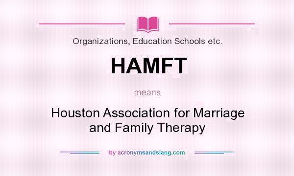 What does HAMFT mean? It stands for Houston Association for Marriage and Family Therapy