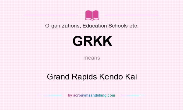 What does GRKK mean? It stands for Grand Rapids Kendo Kai