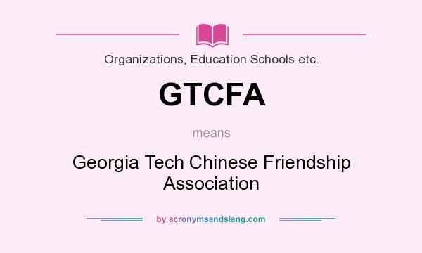 What does GTCFA mean? It stands for Georgia Tech Chinese Friendship Association