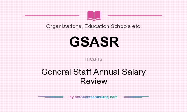 What does GSASR mean? It stands for General Staff Annual Salary Review