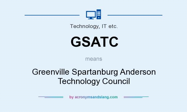 What does GSATC mean? It stands for Greenville Spartanburg Anderson Technology Council