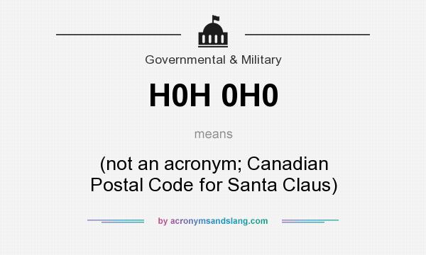 What does H0H 0H0 mean? It stands for (not an acronym; Canadian Postal Code for Santa Claus)