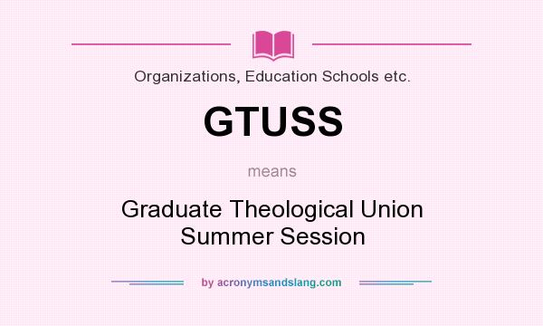 What does GTUSS mean? It stands for Graduate Theological Union Summer Session