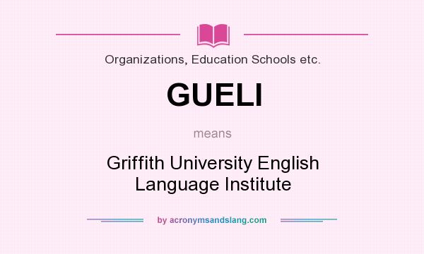 What does GUELI mean? It stands for Griffith University English Language Institute