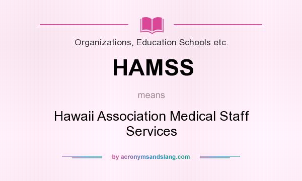 What does HAMSS mean? It stands for Hawaii Association Medical Staff Services
