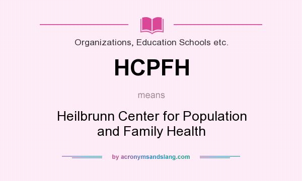 What does HCPFH mean? It stands for Heilbrunn Center for Population and Family Health