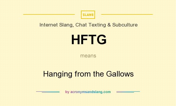 What does HFTG mean? It stands for Hanging from the Gallows