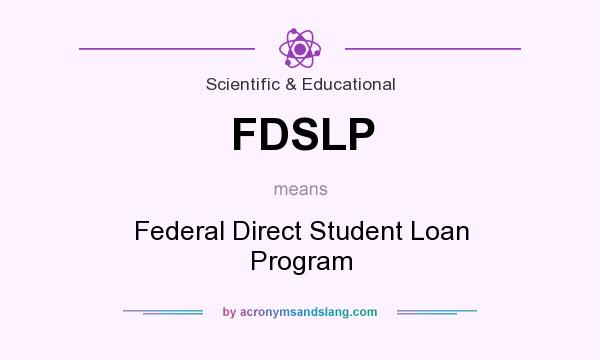 What does FDSLP mean? It stands for Federal Direct Student Loan Program