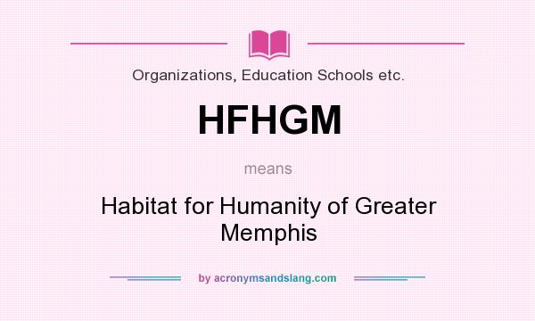 What does HFHGM mean? It stands for Habitat for Humanity of Greater Memphis