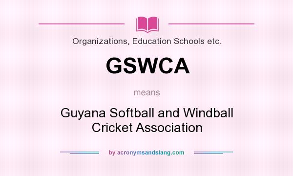 What does GSWCA mean? It stands for Guyana Softball and Windball Cricket Association