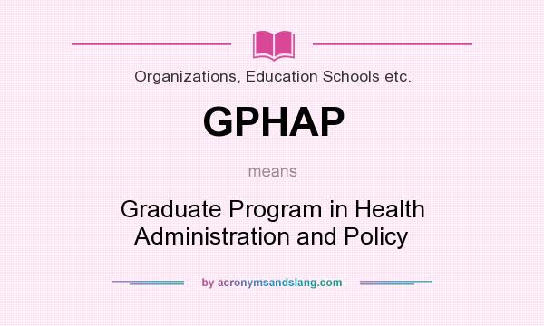 What does GPHAP mean? It stands for Graduate Program in Health Administration and Policy