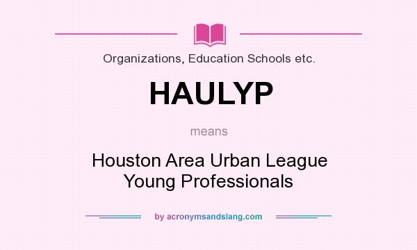 What does HAULYP mean? It stands for Houston Area Urban League Young Professionals