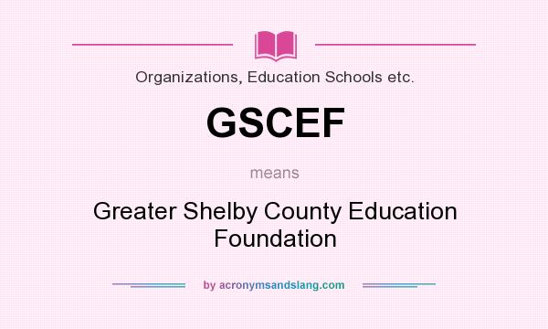 What does GSCEF mean? It stands for Greater Shelby County Education Foundation