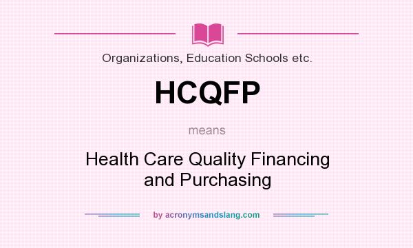 What does HCQFP mean? It stands for Health Care Quality Financing and Purchasing