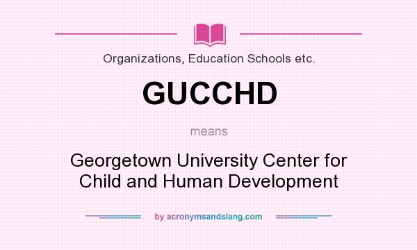 What does GUCCHD mean? It stands for Georgetown University Center for Child and Human Development