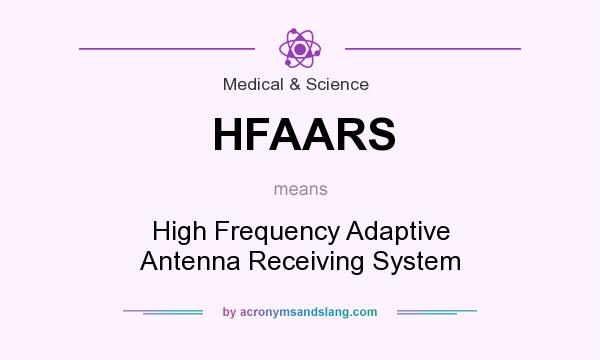 What does HFAARS mean? It stands for High Frequency Adaptive Antenna Receiving System