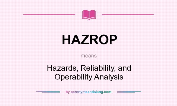 What does HAZROP mean? It stands for Hazards, Reliability, and Operability Analysis