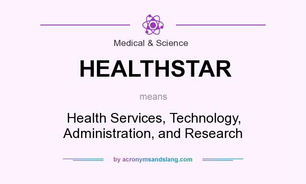 What does HEALTHSTAR mean? It stands for Health Services, Technology, Administration, and Research