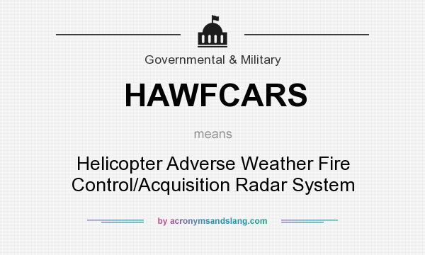 What does HAWFCARS mean? It stands for Helicopter Adverse Weather Fire Control/Acquisition Radar System