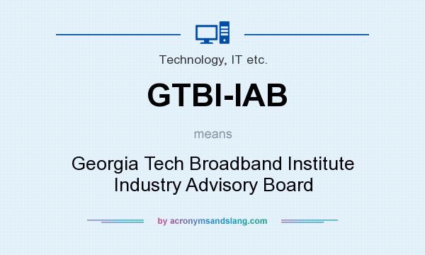 What does GTBI-IAB mean? It stands for Georgia Tech Broadband Institute Industry Advisory Board