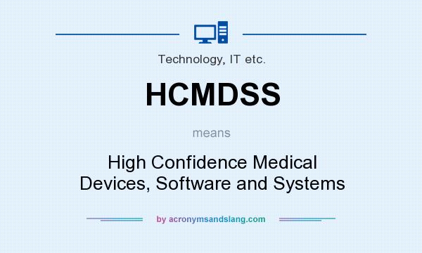 What does HCMDSS mean? It stands for High Confidence Medical Devices, Software and Systems