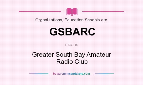 What does GSBARC mean? It stands for Greater South Bay Amateur Radio Club