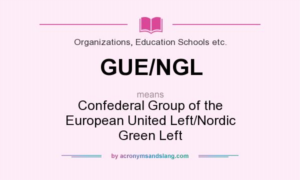 What does GUE/NGL mean? It stands for Confederal Group of the European United Left/Nordic Green Left