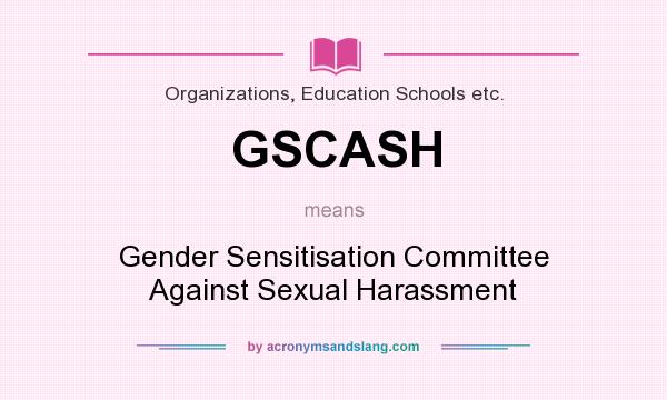 What does GSCASH mean? It stands for Gender Sensitisation Committee Against Sexual Harassment