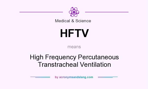 What does HFTV mean? It stands for High Frequency Percutaneous Transtracheal Ventilation