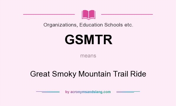 What does GSMTR mean? It stands for Great Smoky Mountain Trail Ride