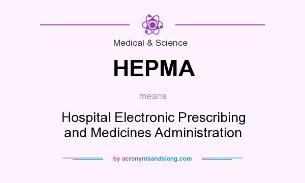 What does HEPMA mean? It stands for Hospital Electronic Prescribing and Medicines Administration