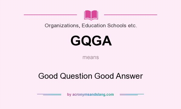 What does GQGA mean? It stands for Good Question Good Answer