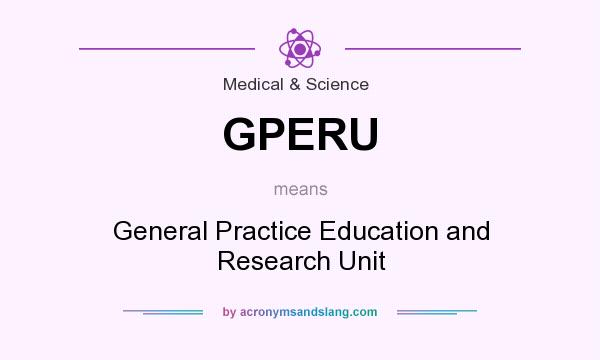 What does GPERU mean? It stands for General Practice Education and Research Unit