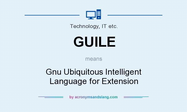 What does GUILE mean? It stands for Gnu Ubiquitous Intelligent Language for Extension