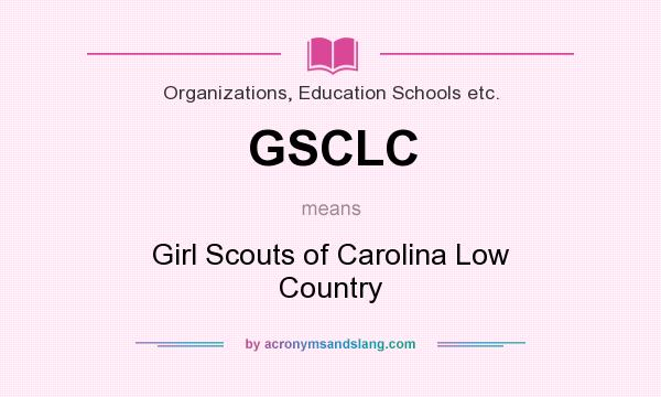 What does GSCLC mean? It stands for Girl Scouts of Carolina Low Country
