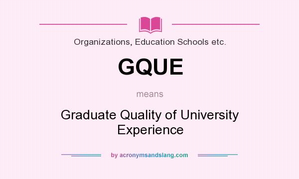 What does GQUE mean? It stands for Graduate Quality of University Experience