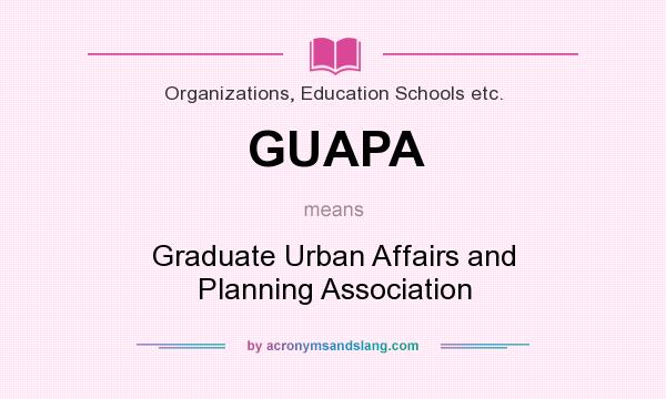 What does GUAPA mean? It stands for Graduate Urban Affairs and Planning Association