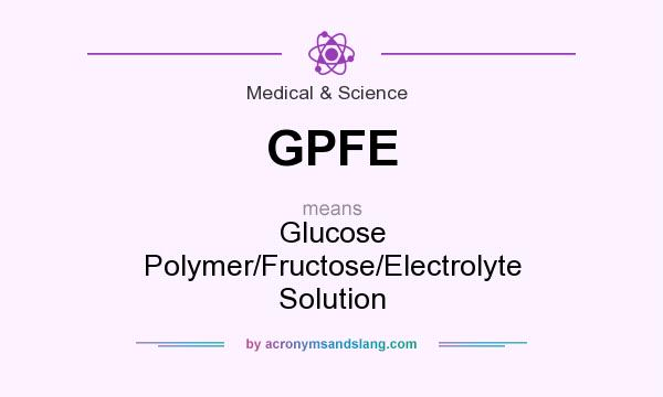 What does GPFE mean? It stands for Glucose Polymer/Fructose/Electrolyte Solution