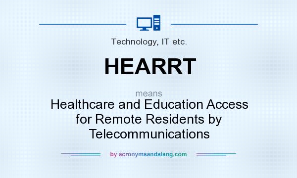 What does HEARRT mean? It stands for Healthcare and Education Access for Remote Residents by Telecommunications