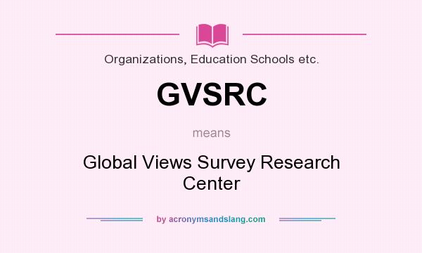 What does GVSRC mean? It stands for Global Views Survey Research Center
