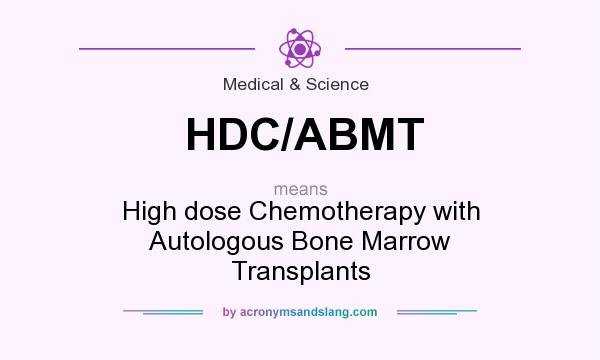 What does HDC/ABMT mean? It stands for High dose Chemotherapy with Autologous Bone Marrow Transplants