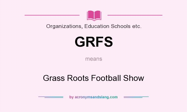 What does GRFS mean? It stands for Grass Roots Football Show