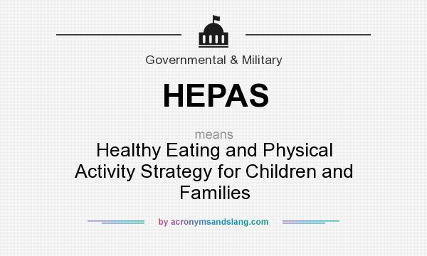 What does HEPAS mean? It stands for Healthy Eating and Physical Activity Strategy for Children and Families