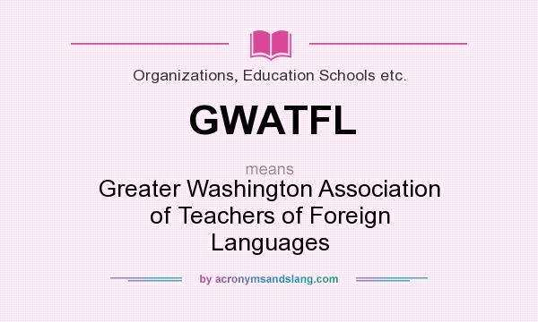 What does GWATFL mean? It stands for Greater Washington Association of Teachers of Foreign Languages
